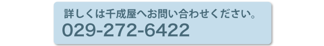 詳しくは千成屋へお問い合わせください。029-272-6422
